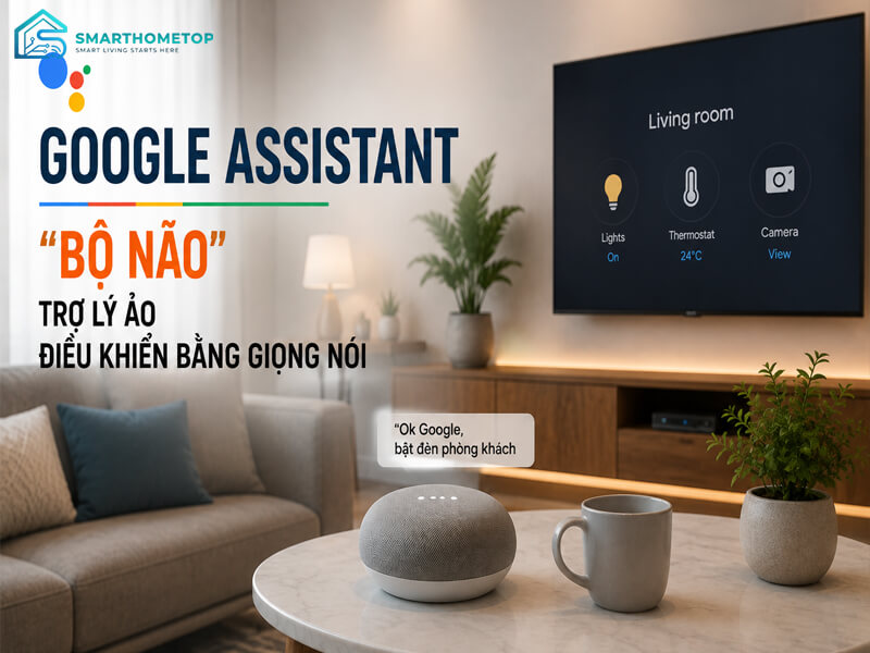 Google Assistant - "Bộ Não" Trợ Lý Ảo Điều Khiển Bằng Giọng Nói