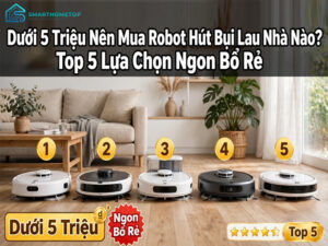 Dưới 5 Triệu Nên Mua Robot Hút Bụi Lau Nhà Nào