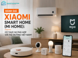 Đánh Giá Xiaomi Smart Home (Mi Home): Có Phù Hợp Với Thị Trường Việt?