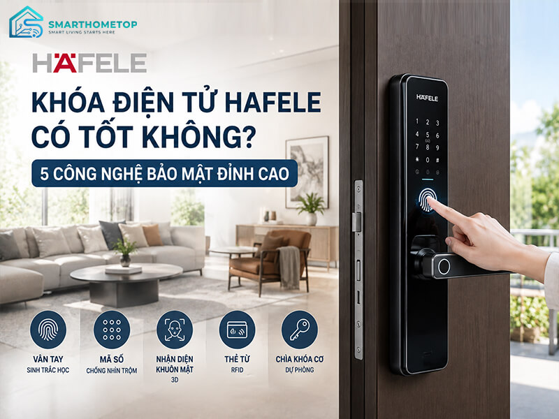 Khóa điện tử Hafele có tốt không? 5 công nghệ bảo mật đỉnh cao
