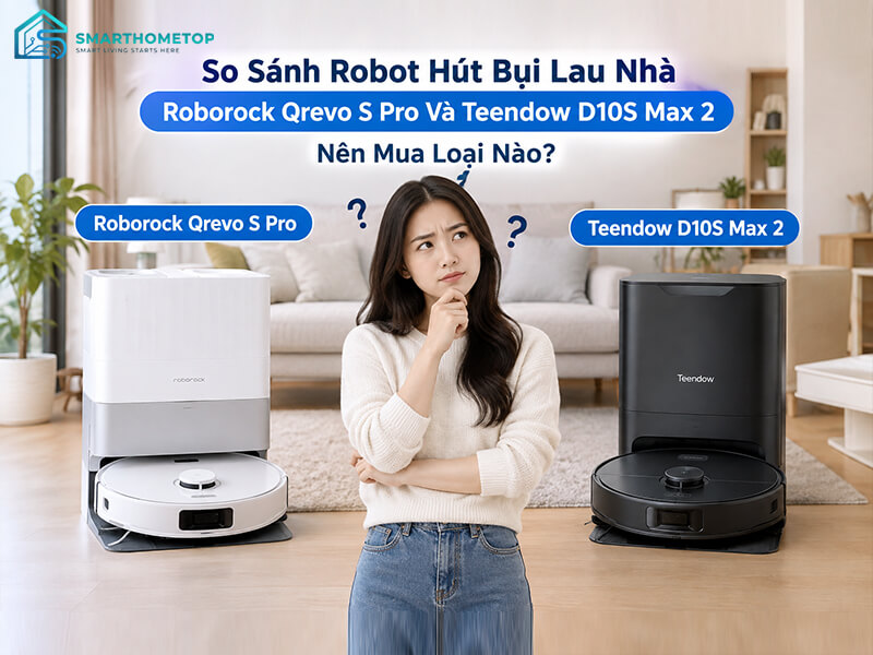So Sánh Robot Hút Bụi Lau Nhà Roborock Qrevo S Pro Và Teendow D10S Max 2: Nên Mua Loại Nào?