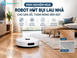 Kinh Nghiệm Mua Robot Hút Bụi Lau Nhà Cho Sàn Gỗ, Thảm Mỏng Bền Đẹp
